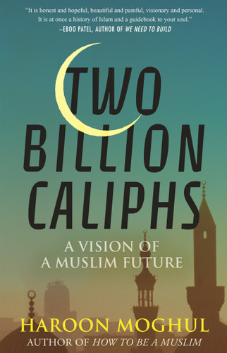 Two Billion Caliphs (A Vision of a Muslim Future) - 9780807008157 by Haroon Moghul, 9780807008157
