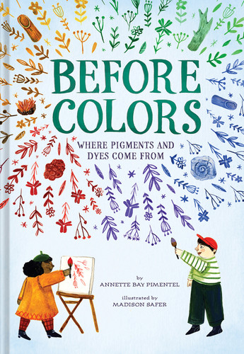 Before Colors (Where Pigments and Dyes Come From) by Annette Bay Pimentel, Madison Safer, 9781419757068