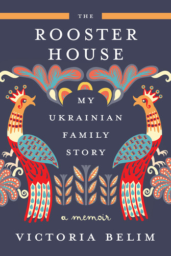 The Rooster House (My Ukrainian Family Story: A Memoir) by Victoria Belim, 9781419767852