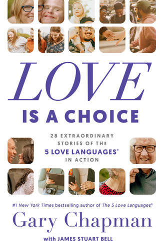 Love Is a Choice (28 Extraordinary Stories of the 5 Love Languages® in Action) by Gary Chapman, James Stuart Bell, 9780802429025
