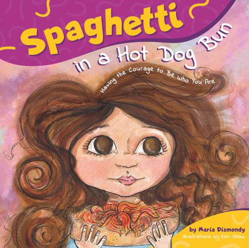 Spaghetti in a Hot Dog Bun (Having the Courage To Be Who You Are) by Maria Dismondy, Kim Shaw, Kathy Hiatt, 9780615473932