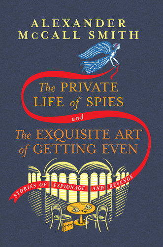 The Private Life of Spies and The Exquisite Art of Getting Even (Stories of Espionage and Revenge) by Alexander McCall Smith, 9780593700693