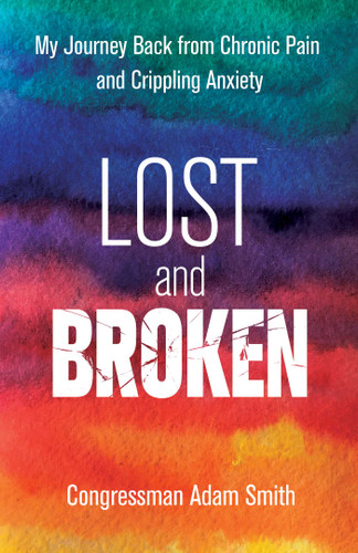 Lost and Broken (My Journey Back from Chronic Pain and Crippling Anxiety) by Congressman Adam Smith, 9780757324628