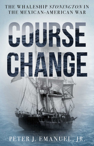 Course Change (The Whaleship Stonington in the Mexican-American War) by Peter  J. Emanuel, 9781493074617