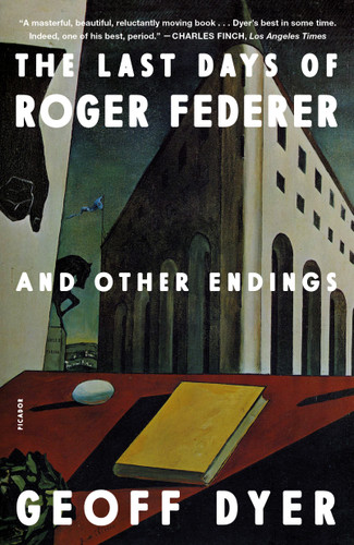 The Last Days of Roger Federer (And Other Endings) - 9781250867193 by Geoff Dyer, 9781250867193