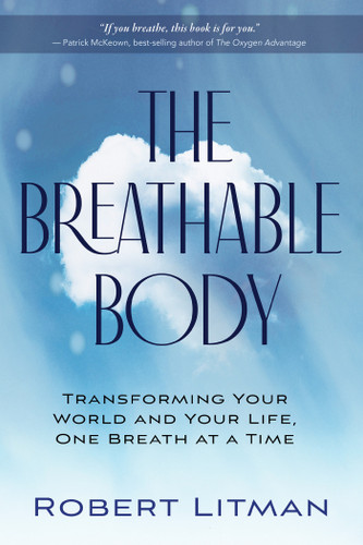 The Breathable Body (Transforming Your World and Your Life, One Breath at a Time) by Robert Litman, Patrick Mckeown, 9781401968915