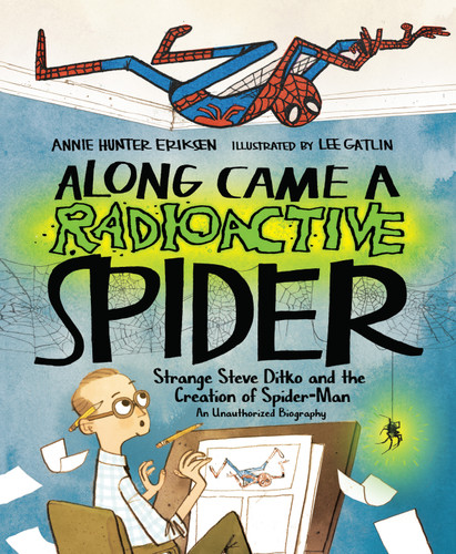Along Came a Radioactive Spider (Strange Steve Ditko and the Creation of Spider-Man) by Annie Hunter Eriksen, Lee Gatlin, 9781645677109