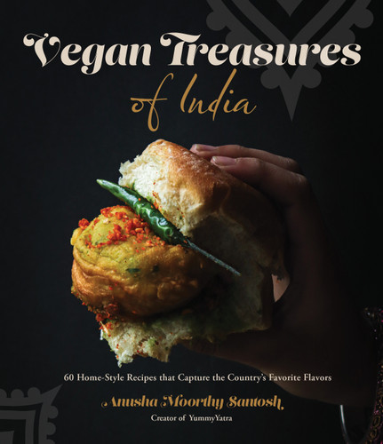 Vegan Treasures of India (60 Home-Style Recipes that Capture the Country's Favorite Flavors) by Anusha Moorthy Santosh, 9781645679080