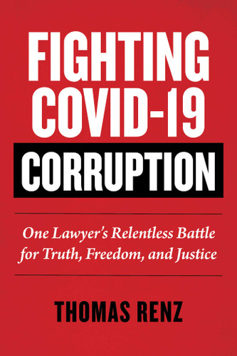 Fighting COVID-19 Corruption (One Lawyer's Relentless Battle for Truth, Freedom, and Justice) by Thomas Renz, 9781510776197