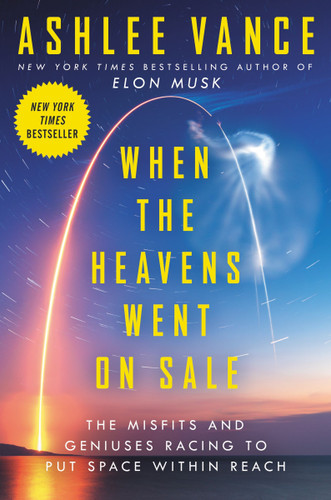 When the Heavens Went on Sale (The Misfits and Geniuses Racing to Put Space Within Reach) by Ashlee Vance, 9780062998873