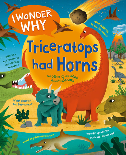 I Wonder Why Triceratops Had Horns (and Other Questions about Dinosaurs) by Rod Theodorou, 9780753479247