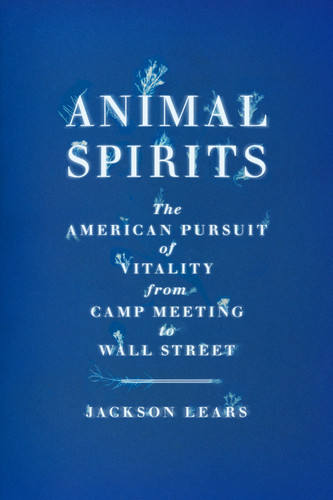 Animal Spirits (The American Pursuit of Vitality from Camp Meeting to Wall Street) by Jackson Lears, 9780374290221 Animal Spirits (The American Pursuit of Vitality from Camp Meeting to Wall Street) by Jackson Lears, 9780374290221