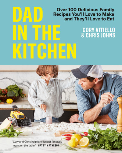 Dad in the Kitchen (Over 100 Delicious Family Recipes You'll Love to Make and They'll Love to Eat) by Cory Vitiello, Chris Johns, 9780525611752