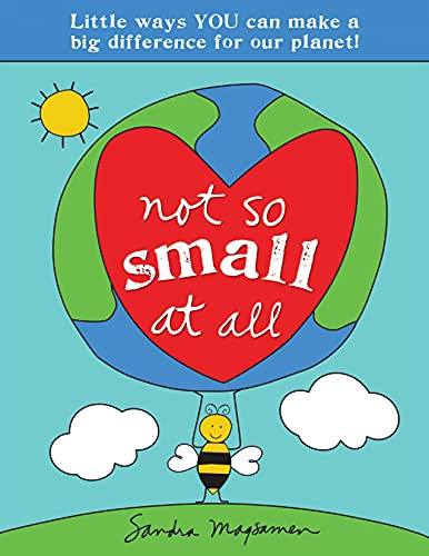Not So Small at All (Little Ways YOU Can Make a Big Difference for Our Planet!) by Sandra Magsamen, 9781728251837