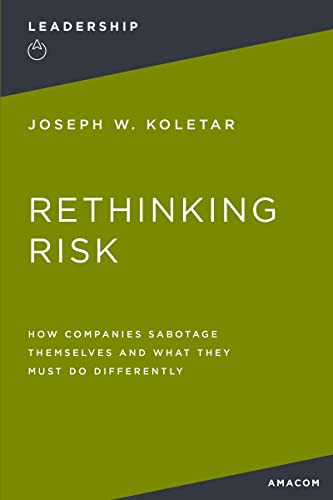 Rethinking Risk (How Companies Sabotage Themselves and What They Must Do Differently) by Joseph Koletar, 9781400232444