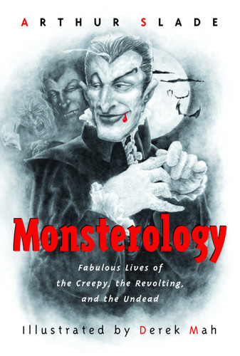 Monsterology (Fabulous Lives of the Creepy, the Revolting, and the Undead) by Arthur Slade, Derek Mah, 9780887767142