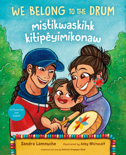 We Belong to the Drum / mistikwaskihk kitipêyimikonaw by Sandra Lamouche, Azby Whitecalf, Dolores Greyeyes Sand, 9781459834385