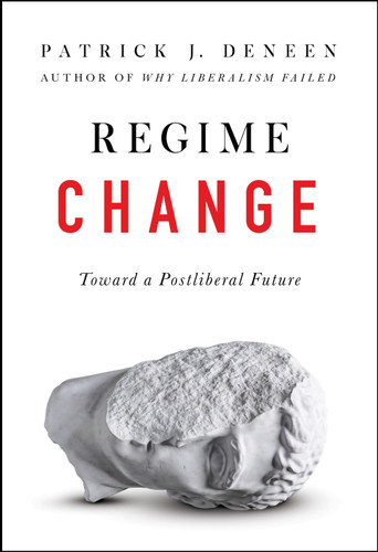 Regime Change (Toward a Postliberal Future) by Patrick J. Deneen, 9780593086902