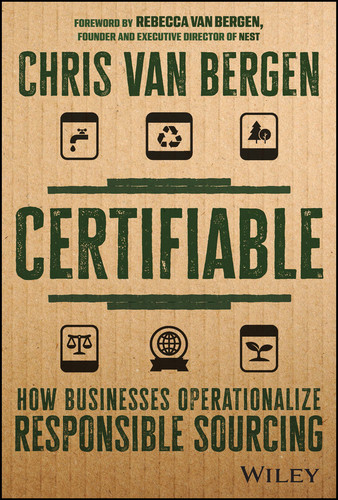 Certifiable (How Businesses Operationalize Responsible Sourcing) by Chris Van Bergen, Rebecca Van Bergen, 9781119890294