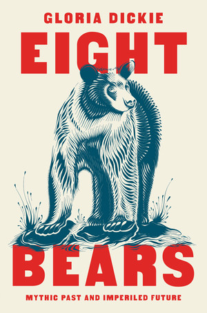 Eight Bears (Mythic Past and Imperiled Future) by Gloria Dickie, 9781324005087