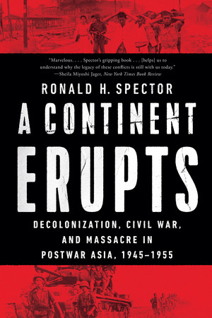 A Continent Erupts (Decolonization, Civil War, and Massacre in Postwar Asia, 1945-1955) - 9781324064442 by Ronald H. Spector, 9781324064442
