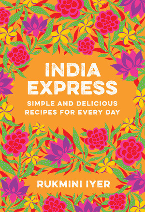 India Express (Simple and Delicious Recipes for Every Day) by Rukmini Iyer, 9781682688342