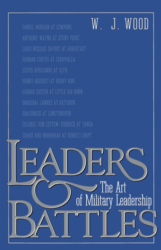Leaders and Battles (The Art of Military Leadership) by W.J. Wood, 9780891415602