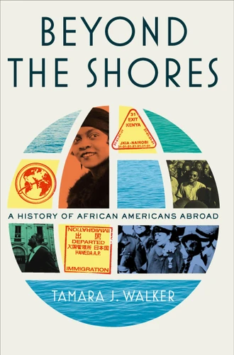 Beyond the Shores (A History of African Americans Abroad) by Tamara J. Walker, 9780593139059