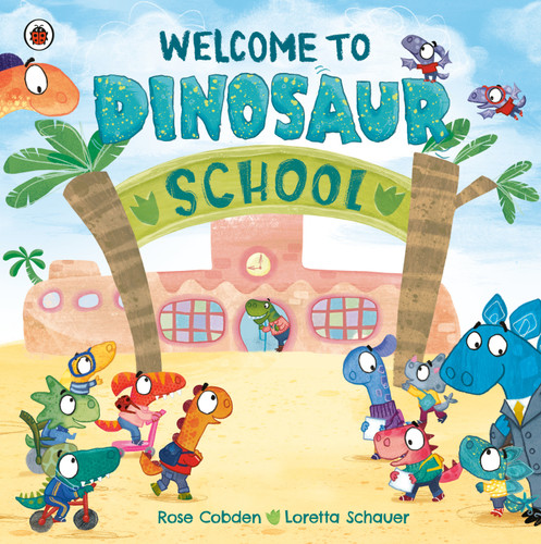 Welcome to Dinosaur School by Rose Cobden, Loretta Schauer, 9780241607275