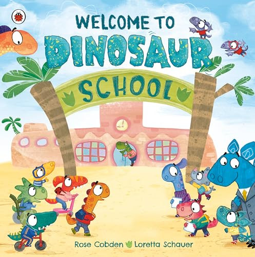 Welcome to Dinosaur School by Rose Cobden, Loretta Schauer, 9780241607275