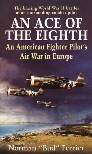 An Ace of the Eighth (An American Fighter Pilot's Air War in Europe) by Norman "Bud" Fortier, 9780891418061 An Ace of the Eighth (An American Fighter Pilot's Air War in Europe) by Norman "Bud" Fortier, 9780891418061
