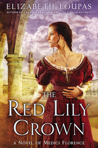 The Red Lily Crown (A Novel of Medici Florence) by Elizabeth Loupas, 9780451418876