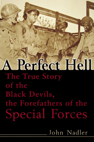 A Perfect Hell (The True Story of the Black Devils, the Forefathers of the Special Forces) by John Nadler, 9780891418672