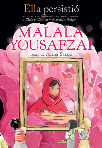 Ella persistió: Malala Yousafzai / She Persisted: Malala Yousafzai (Spanish Edition) by Aisha Saeed, Chelsea Clinton, Alexandra Boiger, 9781644736494