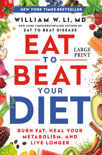 Eat to Beat Your Diet (Burn Fat, Heal Your Metabolism, and Live Longer) - 9781538756539 by William W Li, 9781538756539