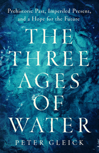 The Three Ages of Water (Prehistoric Past, Imperiled Present, and a Hope for the Future) by Peter Gleick, 9781541702271 The Three Ages of Water (Prehistoric Past, Imperiled Present, and a Hope for the Future) by Peter Gleick, 9781541702271