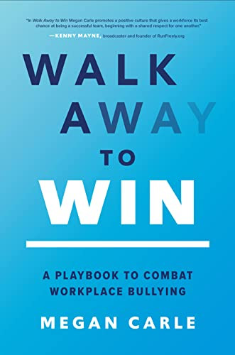 Walk Away to Win: A Playbook to Combat Workplace Bullying by Megan Morfitt Carle, 9781264949632