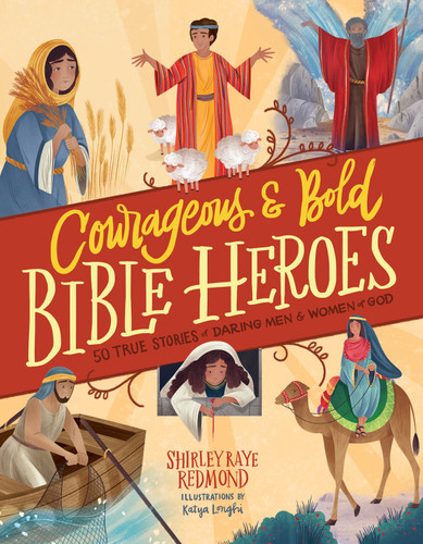 Courageous and Bold Bible Heroes (50 True Stories of Daring Men and Women of God) by Shirley Raye Redmond, Katya Longhi, 9780736986052