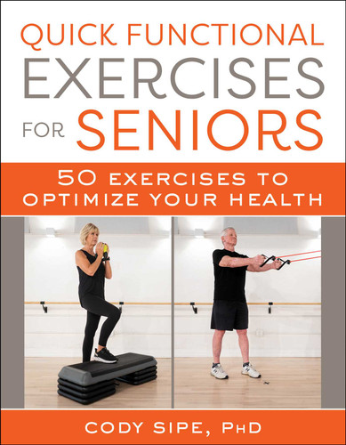 Quick Functional Exercises for Seniors (50 Exercises to Optimize Your Health) by Cody Sipe, 9781510773776