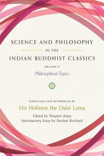 Science and Philosophy in the Indian Buddhist Classics, Vol. 4 (Philosophical Topics) by Dalai Lama, Thupten Jinpa, Dechen Rochard, 9781614297901