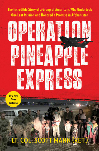 Operation Pineapple Express (The Incredible Story of a Group of Americans Who Undertook One Last Mission and Honored a Promise in Afghanistan) by Scott Mann, 9781668003640