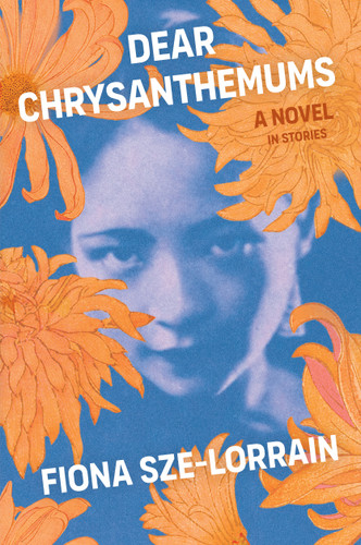 Dear Chrysanthemums (A Novel in Stories) by Fiona Sze-Lorrain, 9781668012987
