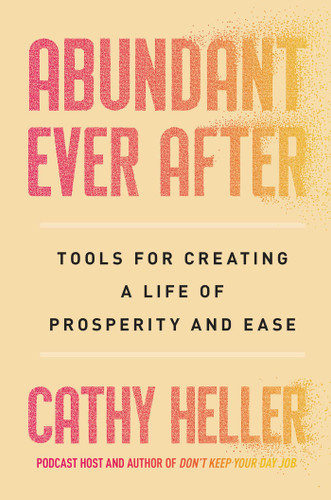 Abundant Ever After (Tools for Creating a Life of Prosperity and Ease) by Cathy Heller, 9781668022382