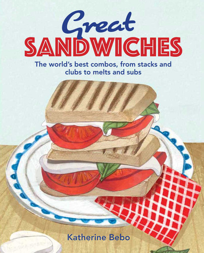 Great Sandwiches (The world's best combos, from stacks and clubs, to melts and subs) by Katherine Bebo, 9781912983650