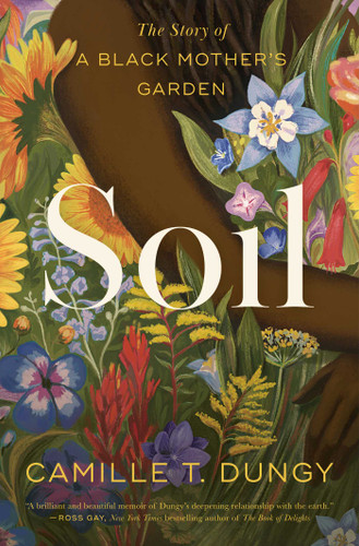 Soil (The Story of a Black Mother's Garden) by Camille T Dungy, 9781982195304 Soil (The Story of a Black Mother's Garden) by Camille T Dungy, 9781982195304
