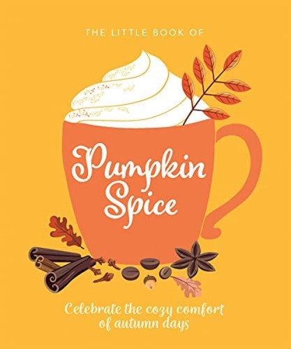 The Little Book of Pumpkin Spice (Celebrate the cozy comfort of autumn days) (Miniature Edition) by OH, OH, 9781838610869