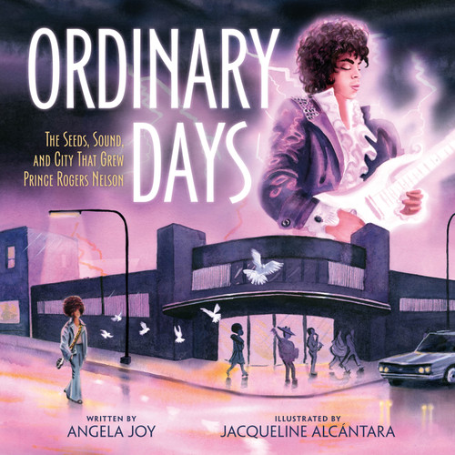 Ordinary Days (The Seeds, Sound, and City That Grew Prince Rogers Nelson) by Angela Joy, Jacqueline Alcántara, 9781250797032