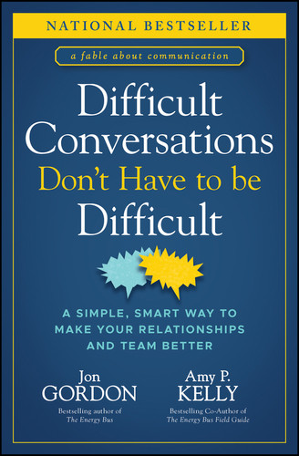 Difficult Conversations Don't Have to Be Difficult (A Simple, Smart Way to Make Your Relationships and Team Better) by Jon Gordon, Amy P. Kelly, 9781394187171
