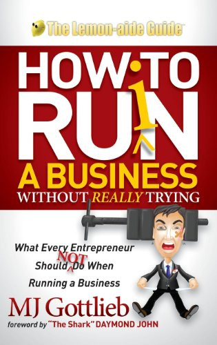 How to Ruin a Business Without Really Trying (What Every Entrepreneur Should Not Do When Running a Business) - 9781614489825 by MJ Gottlieb, 9781614489825