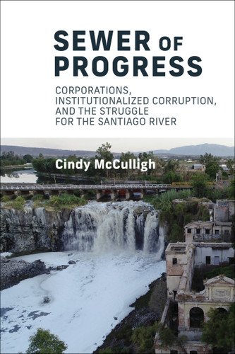 Sewer of Progress (Corporations, Institutionalized Corruption, and the Struggle for the Santiago River) by Cindy Mcculligh, 9780262545921